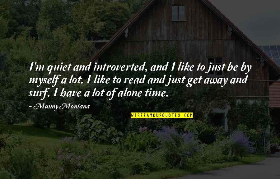 Surf Quotes By Manny Montana: I'm quiet and introverted, and I like to