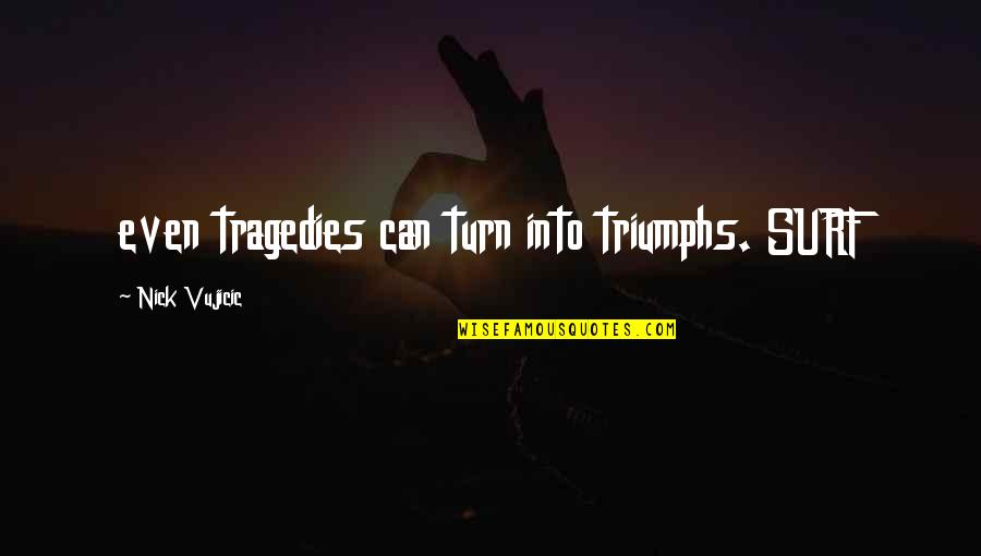 Surf Quotes By Nick Vujicic: even tragedies can turn into triumphs. SURF