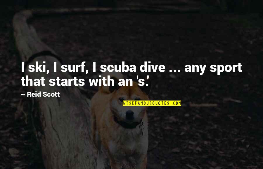 Surf Quotes By Reid Scott: I ski, I surf, I scuba dive ...