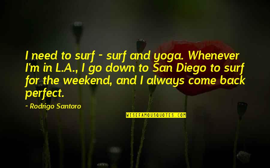 Surf Quotes By Rodrigo Santoro: I need to surf - surf and yoga.