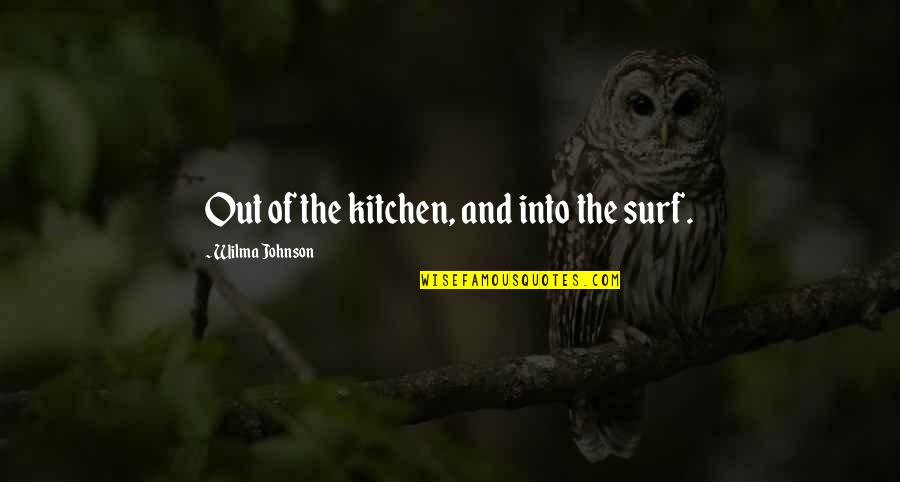 Surf Quotes By Wilma Johnson: Out of the kitchen, and into the surf.