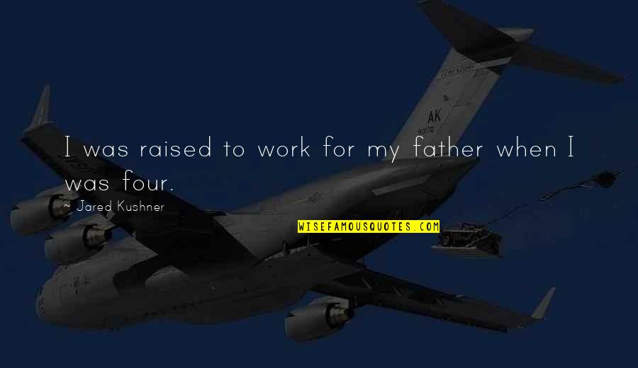 Surf Sesh Quotes By Jared Kushner: I was raised to work for my father