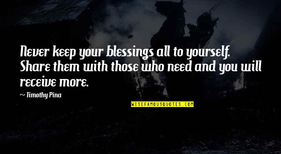 Surf Sesh Quotes By Timothy Pina: Never keep your blessings all to yourself. Share