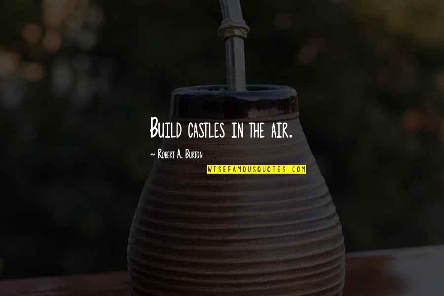 Surf Skate Quotes By Robert A. Burton: Build castles in the air.