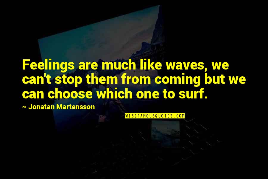 Surf The Waves Quotes By Jonatan Martensson: Feelings are much like waves, we can't stop Surf The Waves Quotes By Jonatan Martensson: Feelings are much like waves, we can't stop