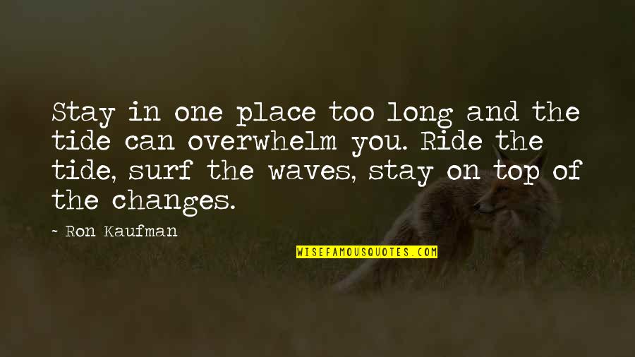 Surf The Waves Quotes By Ron Kaufman: Stay in one place too long and the Surf The Waves Quotes By Ron Kaufman: Stay in one place too long and the