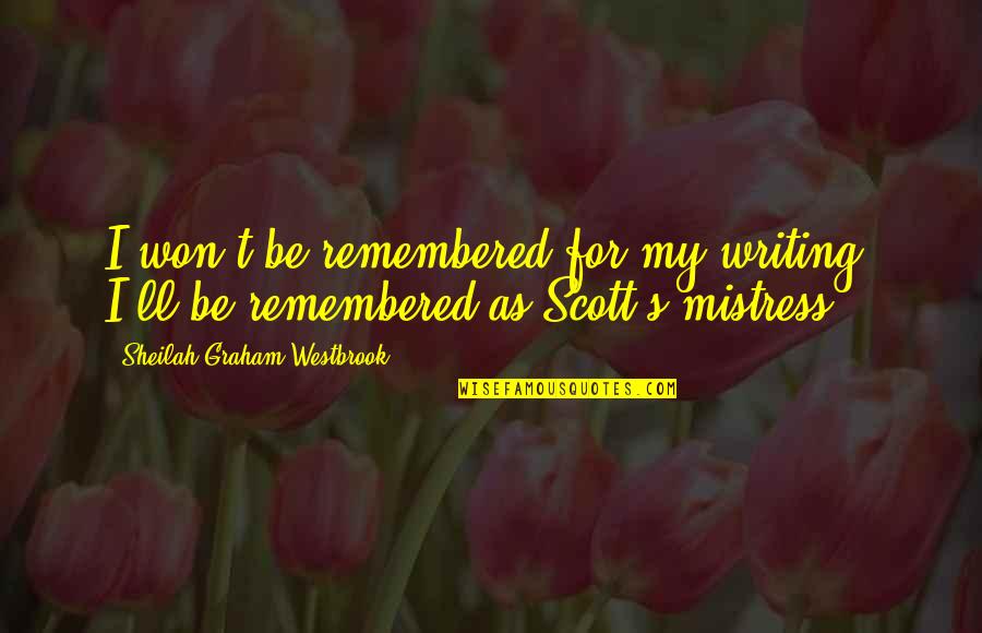 Surf The Waves Quotes By Sheilah Graham Westbrook: I won't be remembered for my writing. I'll Surf The Waves Quotes By Sheilah Graham Westbrook: I won't be remembered for my writing. I'll
