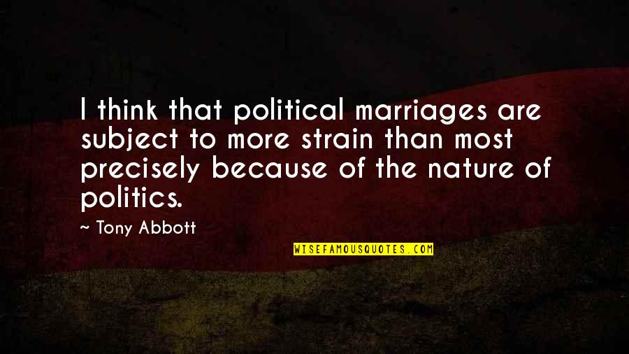Surf The Waves Quotes By Tony Abbott: I think that political marriages are subject to Surf The Waves Quotes By Tony Abbott: I think that political marriages are subject to
