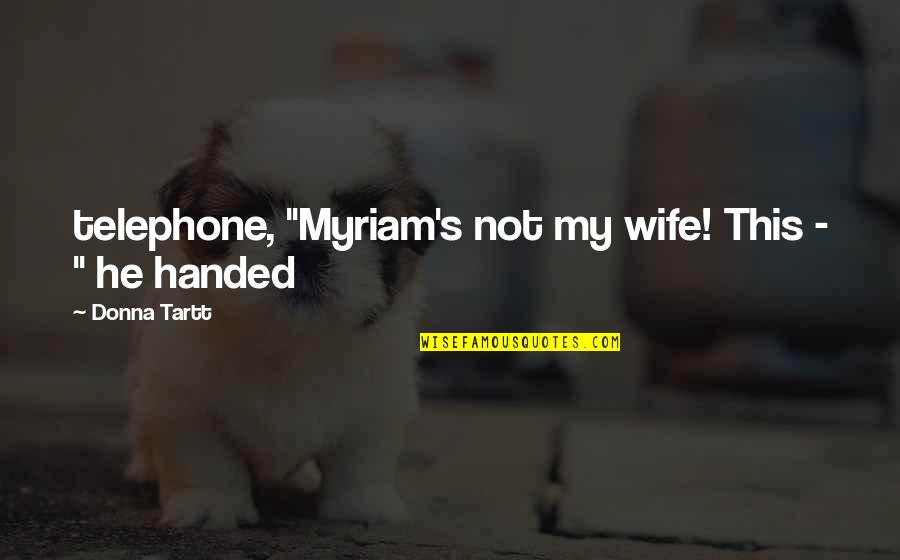 Surface And Coatings Quotes By Donna Tartt: telephone, "Myriam's not my wife! This - " Surface And Coatings Quotes By Donna Tartt: telephone, "Myriam's not my wife! This - "