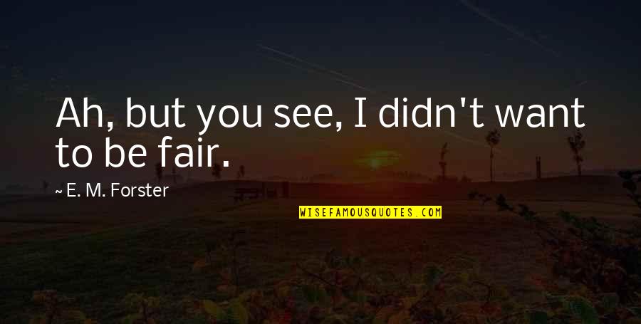 Surface And Coatings Quotes By E. M. Forster: Ah, but you see, I didn't want to Surface And Coatings Quotes By E. M. Forster: Ah, but you see, I didn't want to