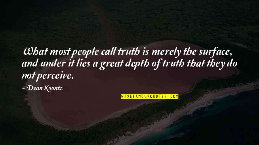 Surface And Depth Quotes By Dean Koontz: What most people call truth is merely the