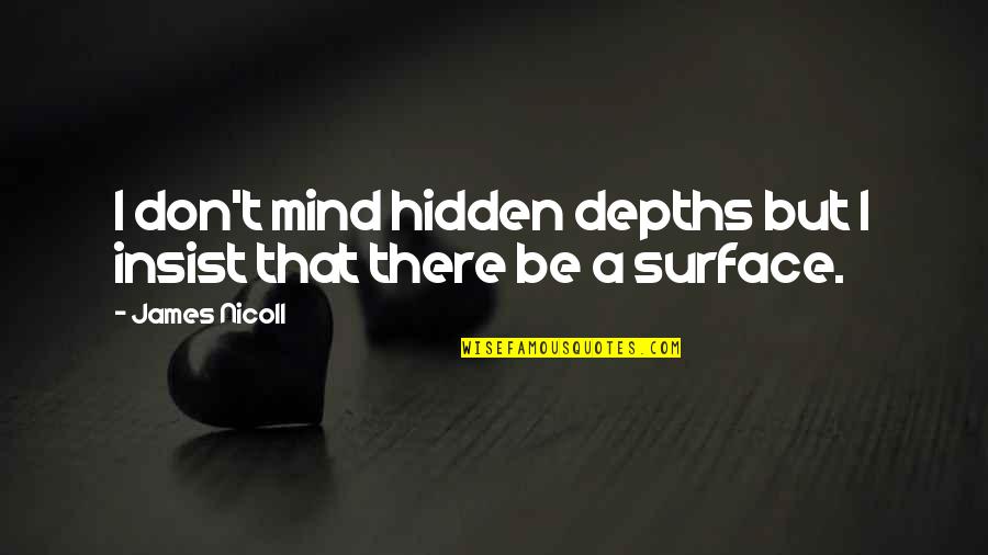 Surface And Depth Quotes By James Nicoll: I don't mind hidden depths but I insist