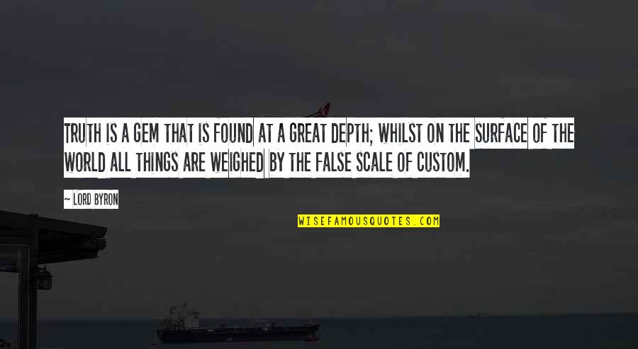 Surface And Depth Quotes By Lord Byron: Truth is a gem that is found at