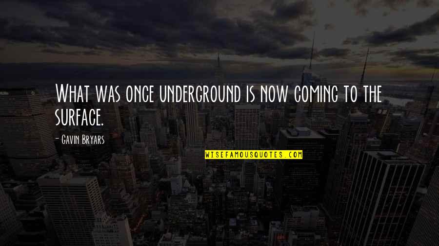 Surface Now Quotes By Gavin Bryars: What was once underground is now coming to