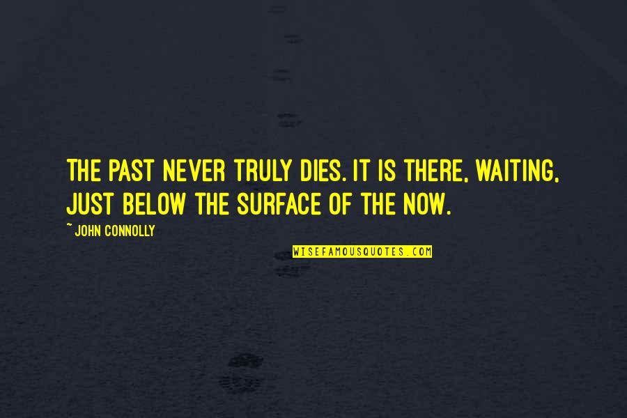 Surface Now Quotes By John Connolly: The past never truly dies. It is there,