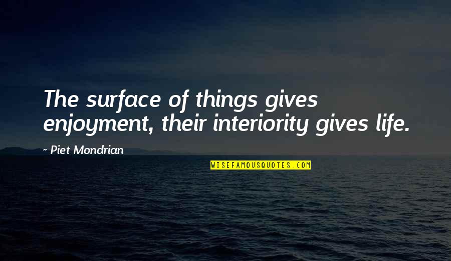 Surface Now Quotes By Piet Mondrian: The surface of things gives enjoyment, their interiority