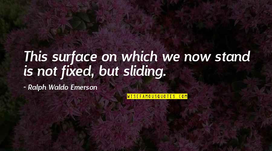 Surface Now Quotes By Ralph Waldo Emerson: This surface on which we now stand is