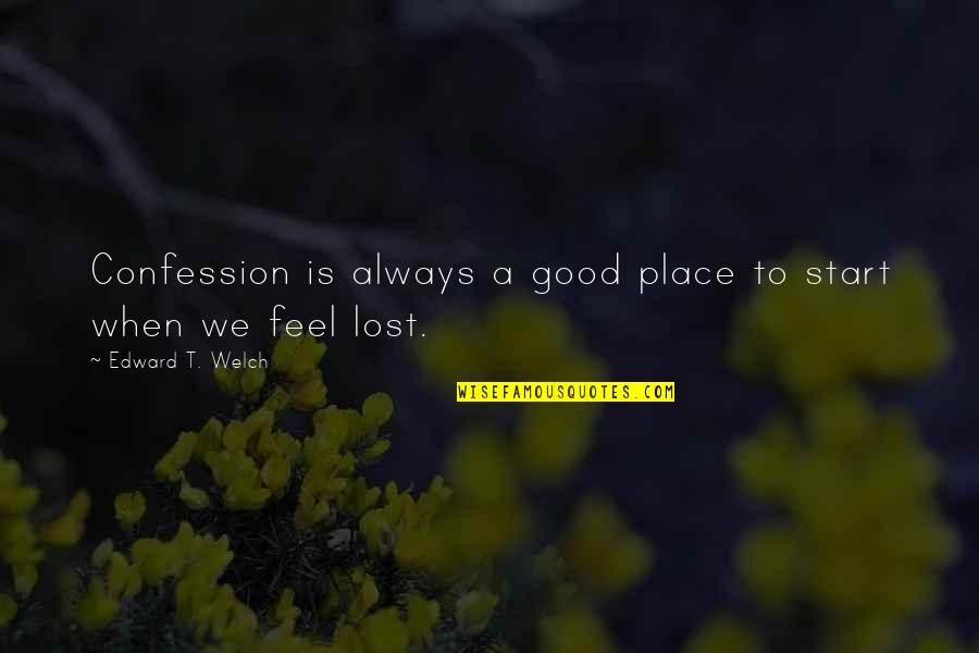Surface Or Suspended Quotes By Edward T. Welch: Confession is always a good place to start Surface Or Suspended Quotes By Edward T. Welch: Confession is always a good place to start