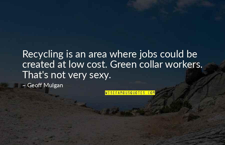 Surface Ornamentation Quotes By Geoff Mulgan: Recycling is an area where jobs could be Surface Ornamentation Quotes By Geoff Mulgan: Recycling is an area where jobs could be