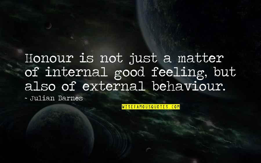 Surface Ornamentation Quotes By Julian Barnes: Honour is not just a matter of internal Surface Ornamentation Quotes By Julian Barnes: Honour is not just a matter of internal