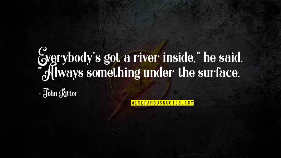 Surface Quotes By John Ritter: Everybody's got a river inside," he said. "Always