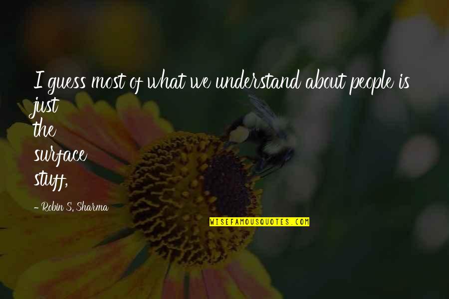 Surface Quotes By Robin S. Sharma: I guess most of what we understand about