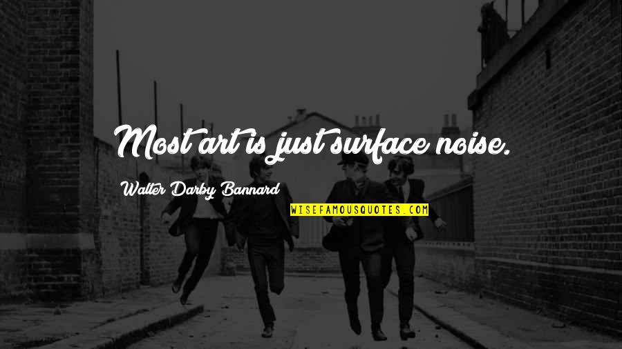 Surface Quotes By Walter Darby Bannard: Most art is just surface noise.