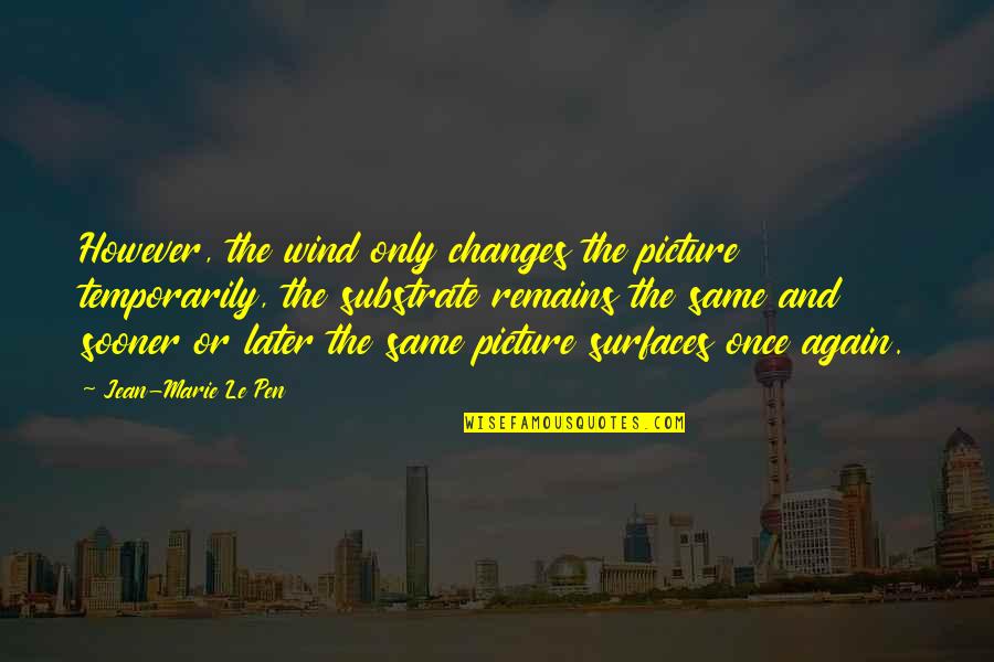 Surfaces Quotes By Jean-Marie Le Pen: However, the wind only changes the picture temporarily,