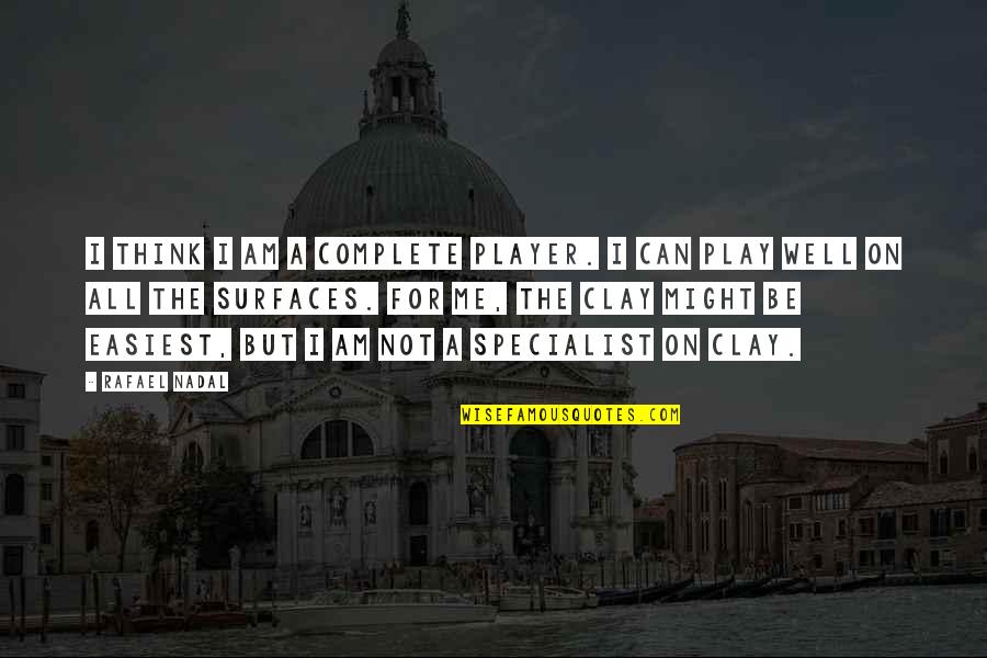Surfaces Quotes By Rafael Nadal: I think I am a complete player. I