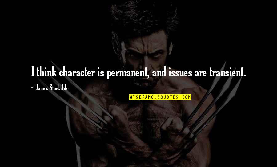 Surfacey Quotes By James Stockdale: I think character is permanent, and issues are