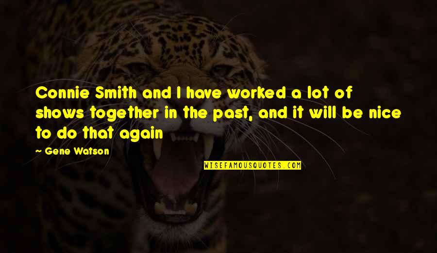 Surfacing Quotes By Gene Watson: Connie Smith and I have worked a lot Surfacing Quotes By Gene Watson: Connie Smith and I have worked a lot