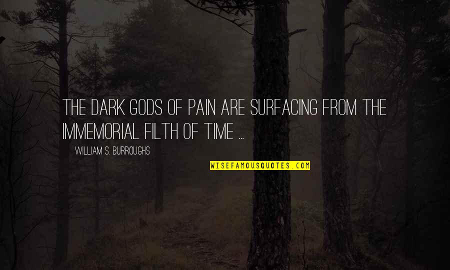 Surfacing Quotes By William S. Burroughs: The dark Gods of pain are surfacing from Surfacing Quotes By William S. Burroughs: The dark Gods of pain are surfacing from