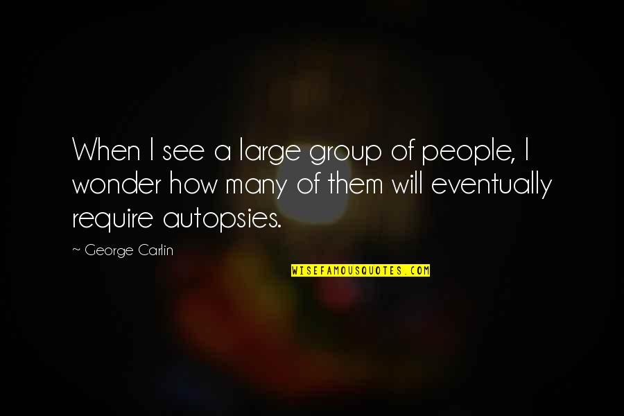 Surfboard Shaping Quotes By George Carlin: When I see a large group of people, Surfboard Shaping Quotes By George Carlin: When I see a large group of people,