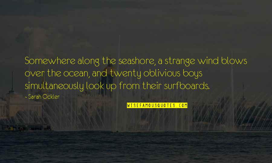 Surfboards Quotes By Sarah Ockler: Somewhere along the seashore, a strange wind blows