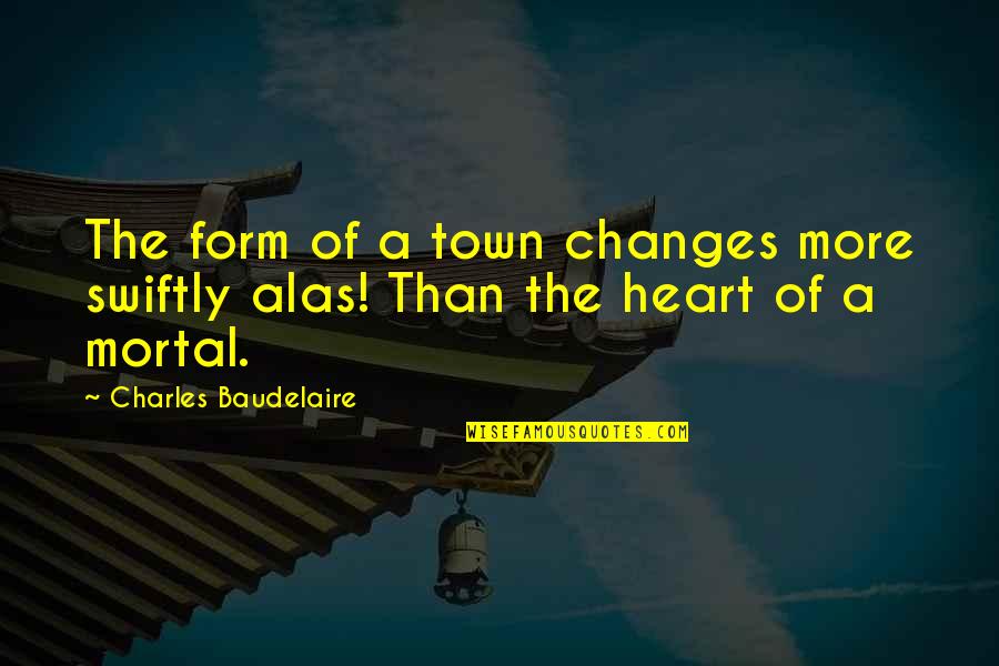 Surfeited Quotes By Charles Baudelaire: The form of a town changes more swiftly