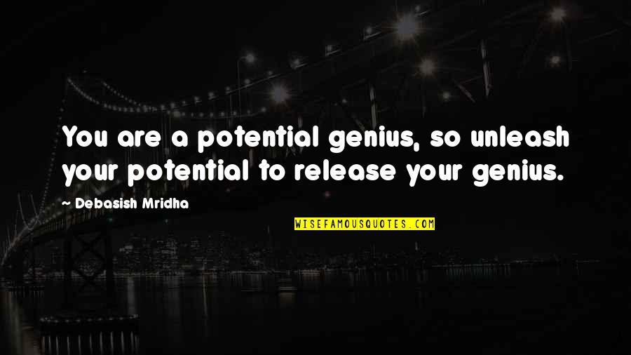 Surfeited Quotes By Debasish Mridha: You are a potential genius, so unleash your