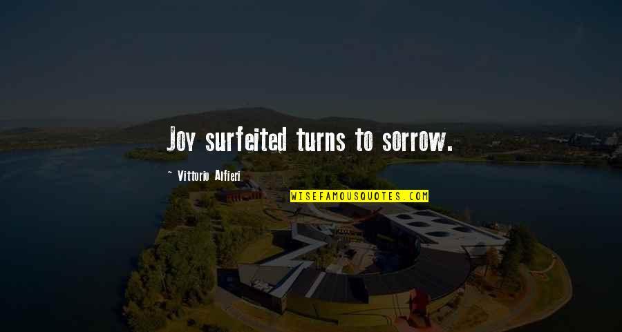 Surfeited Quotes By Vittorio Alfieri: Joy surfeited turns to sorrow.