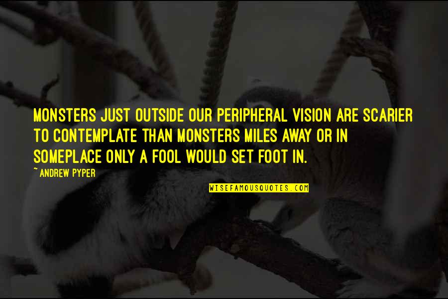 Surfeiting Kjv Quotes By Andrew Pyper: Monsters just outside our peripheral vision are scarier
