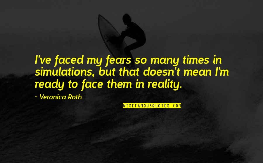 Surfeiting Kjv Quotes By Veronica Roth: I've faced my fears so many times in