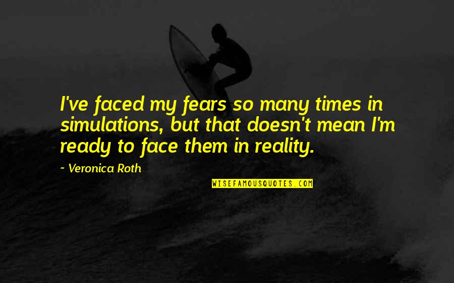 Surfeiting Kjv Quotes By Veronica Roth: I've faced my fears so many times in Surfeiting Kjv Quotes By Veronica Roth: I've faced my fears so many times in