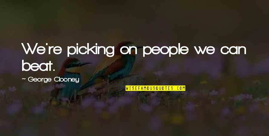 Surfer Dude Memorable Quotes By George Clooney: We're picking on people we can beat.