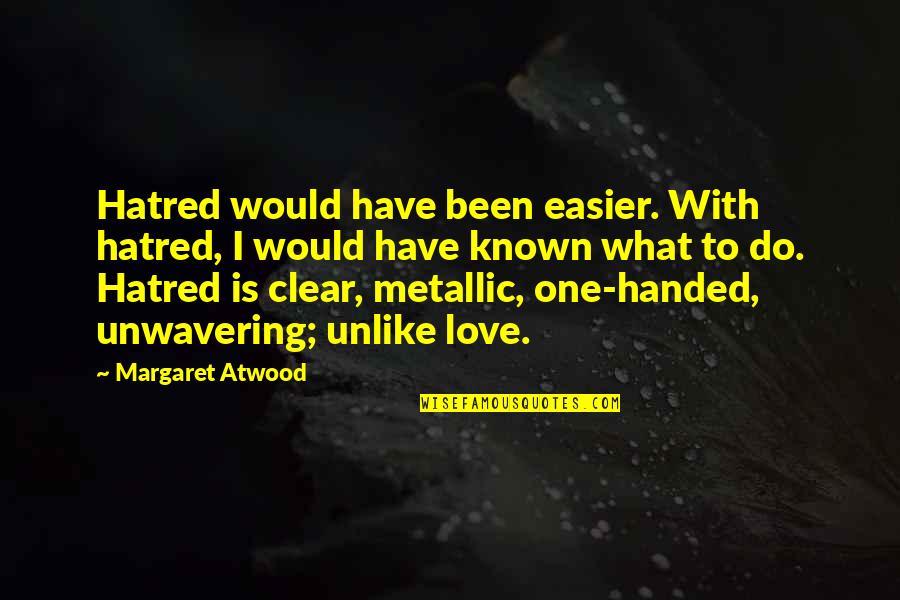 Surfer Life Quotes By Margaret Atwood: Hatred would have been easier. With hatred, I