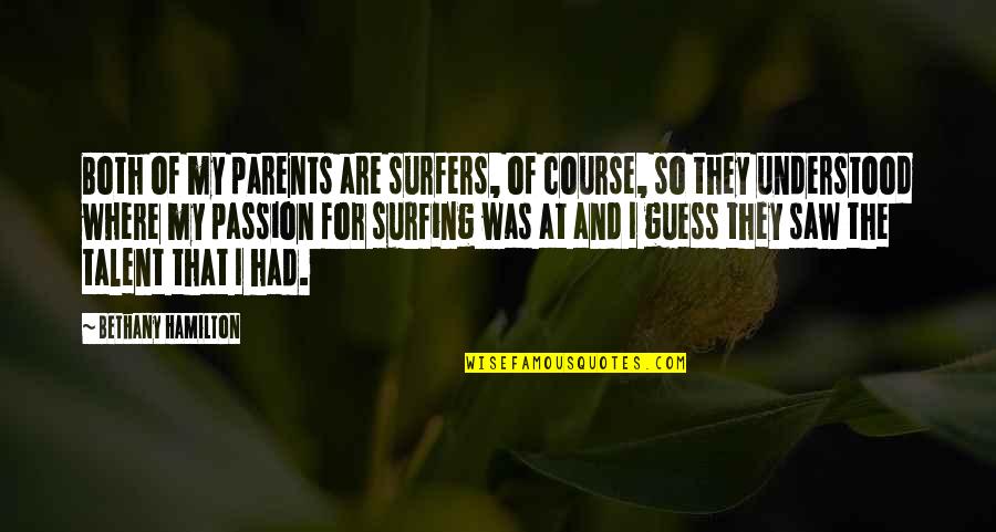 Surfers Quotes By Bethany Hamilton: Both of my parents are surfers, of course,