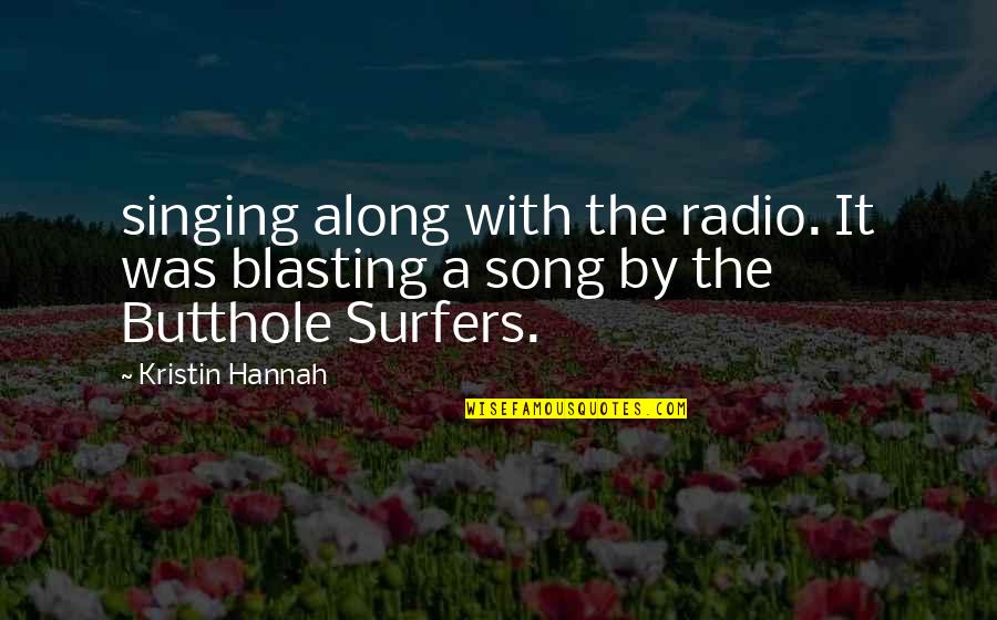 Surfers Quotes By Kristin Hannah: singing along with the radio. It was blasting