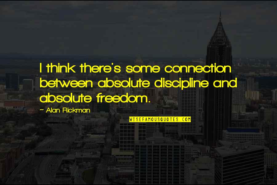 Surfette Quotes By Alan Rickman: I think there's some connection between absolute discipline