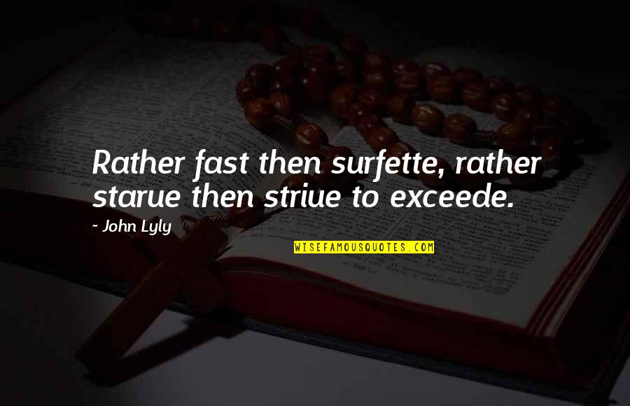 Surfette Quotes By John Lyly: Rather fast then surfette, rather starue then striue
