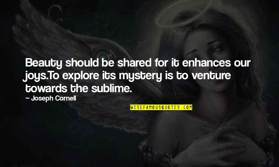 Surficial Processes Quotes By Joseph Cornell: Beauty should be shared for it enhances our Surficial Processes Quotes By Joseph Cornell: Beauty should be shared for it enhances our