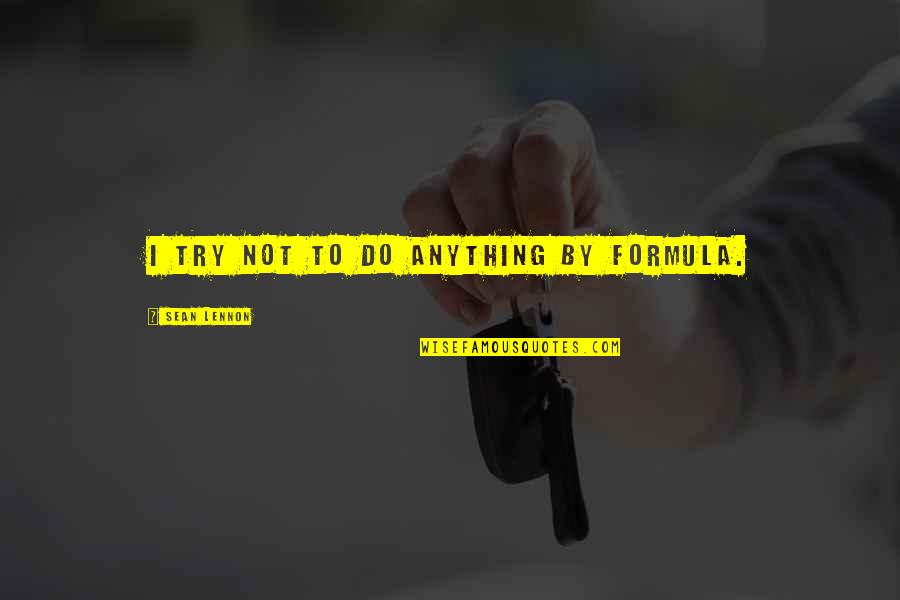 Surficial Processes Quotes By Sean Lennon: I try not to do anything by formula. Surficial Processes Quotes By Sean Lennon: I try not to do anything by formula.