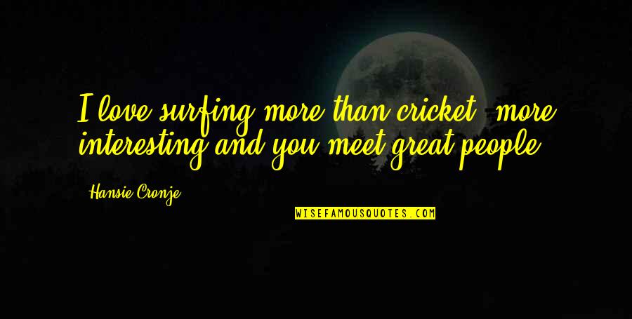 Surfing And Love Quotes By Hansie Cronje: I love surfing more than cricket, more interesting