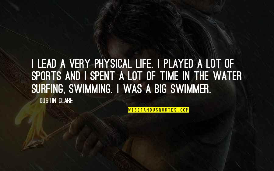 Surfing And Time Quotes By Dustin Clare: I lead a very physical life. I played